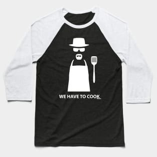 We Have to Cook Baseball T-Shirt